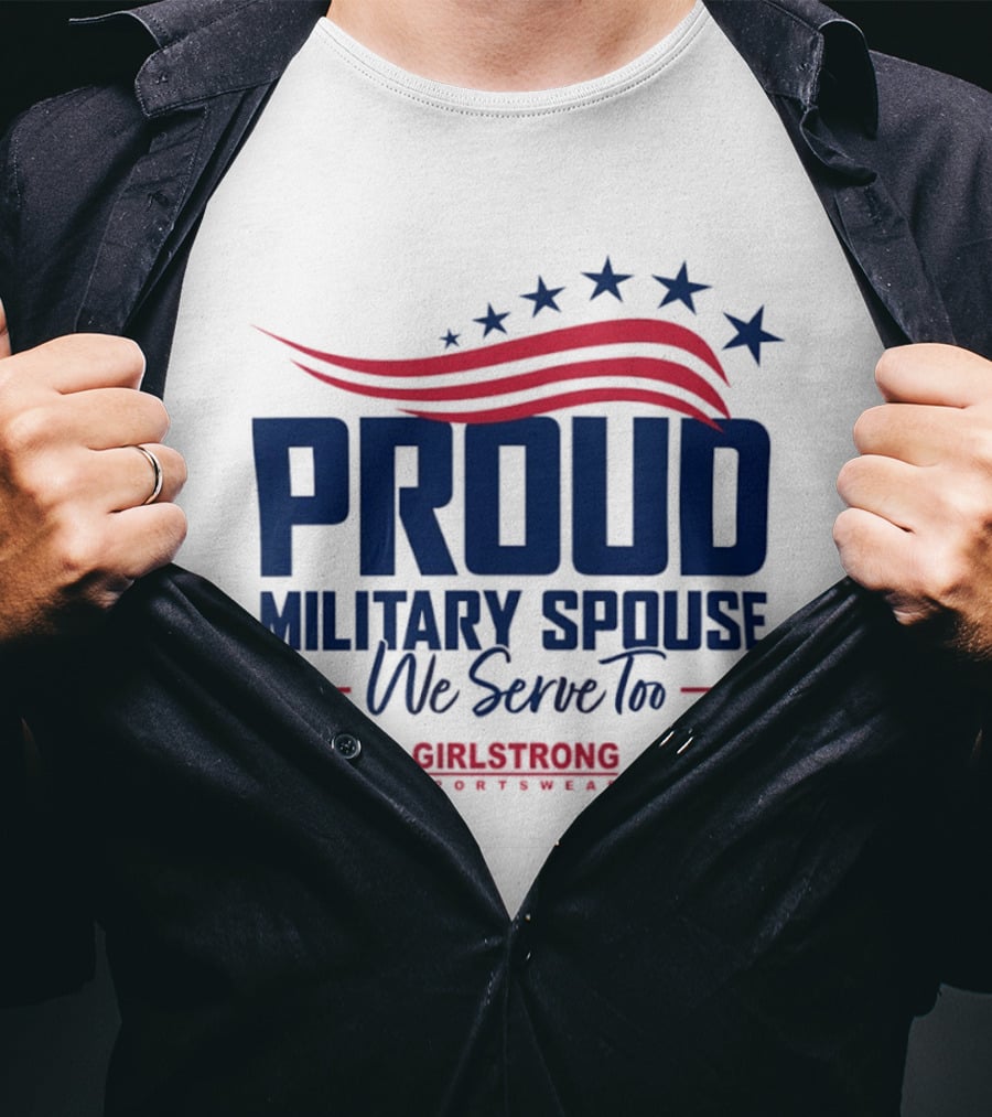 Proud Military Spouse We Serve Too GirlStrong Patriotic Stars Stripes T-Shirt