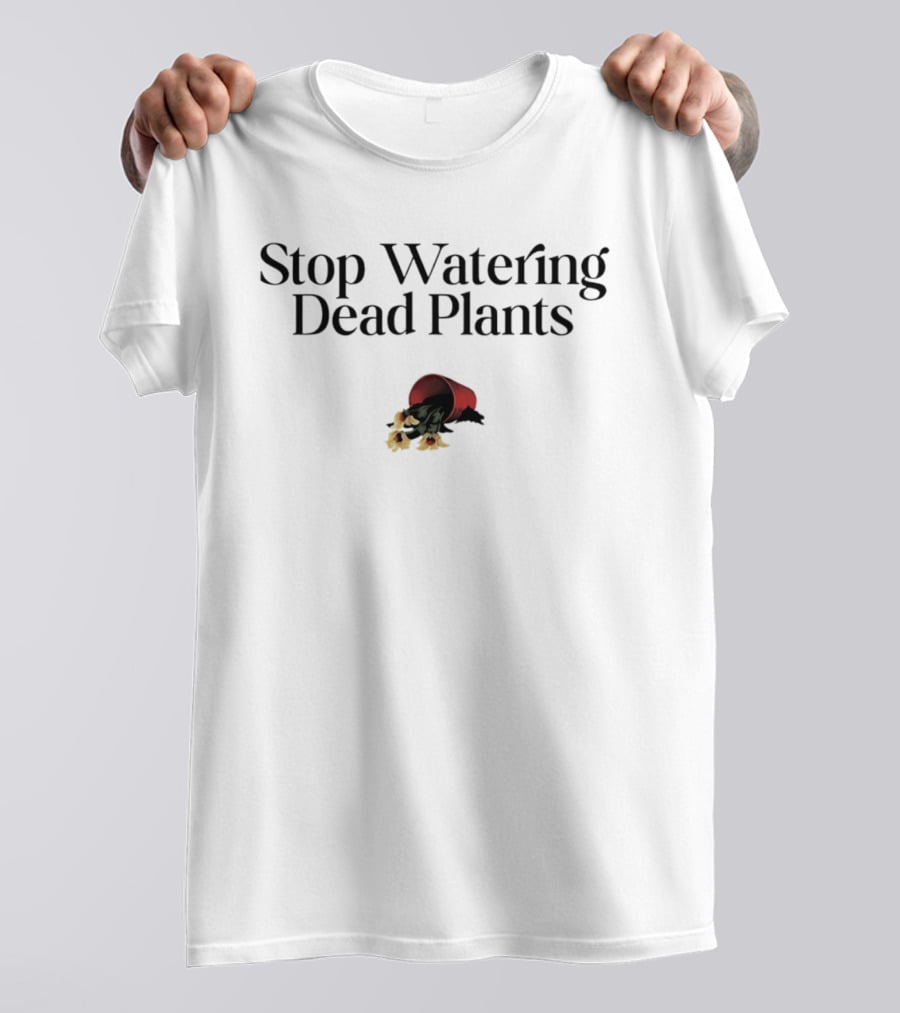 Stop Watering Dead Plants Gardening Farmers Lovers T-Shirt