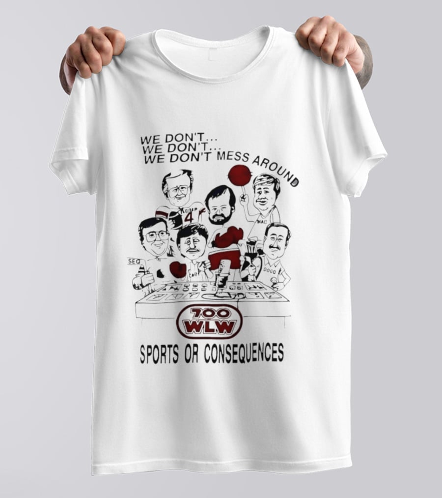 We Don't Mess Around Gary Burbank Show 700 WLW Sports Or Consequences T-Shirt
