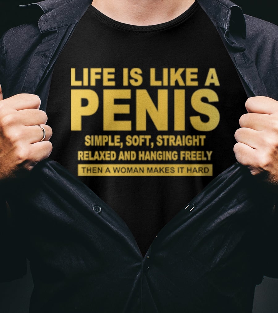 Life Is Like A Penis Simple Soft Straight Relaxed Bounces Freely Hard T-Shirt