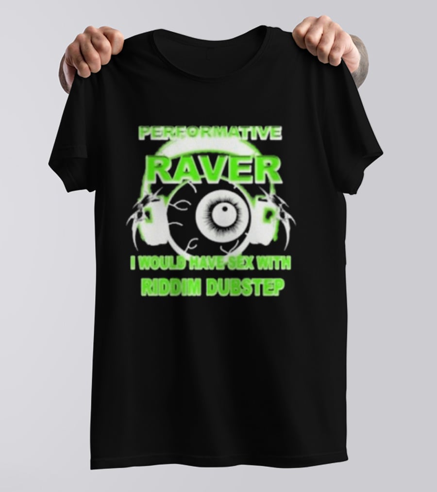Performative Raver I Would Have Sex With Riddim Dubstep T-Shirt