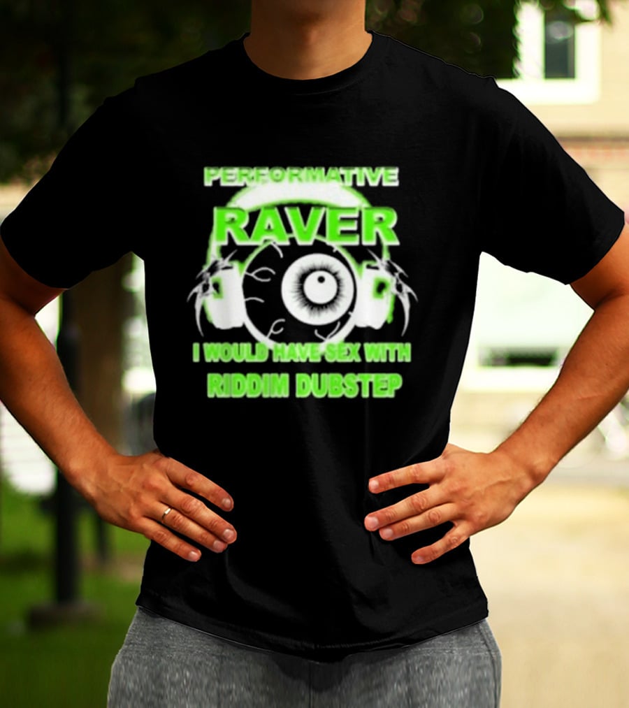 Performative Raver I Would Have Sex With Riddim Dubstep T-Shirt