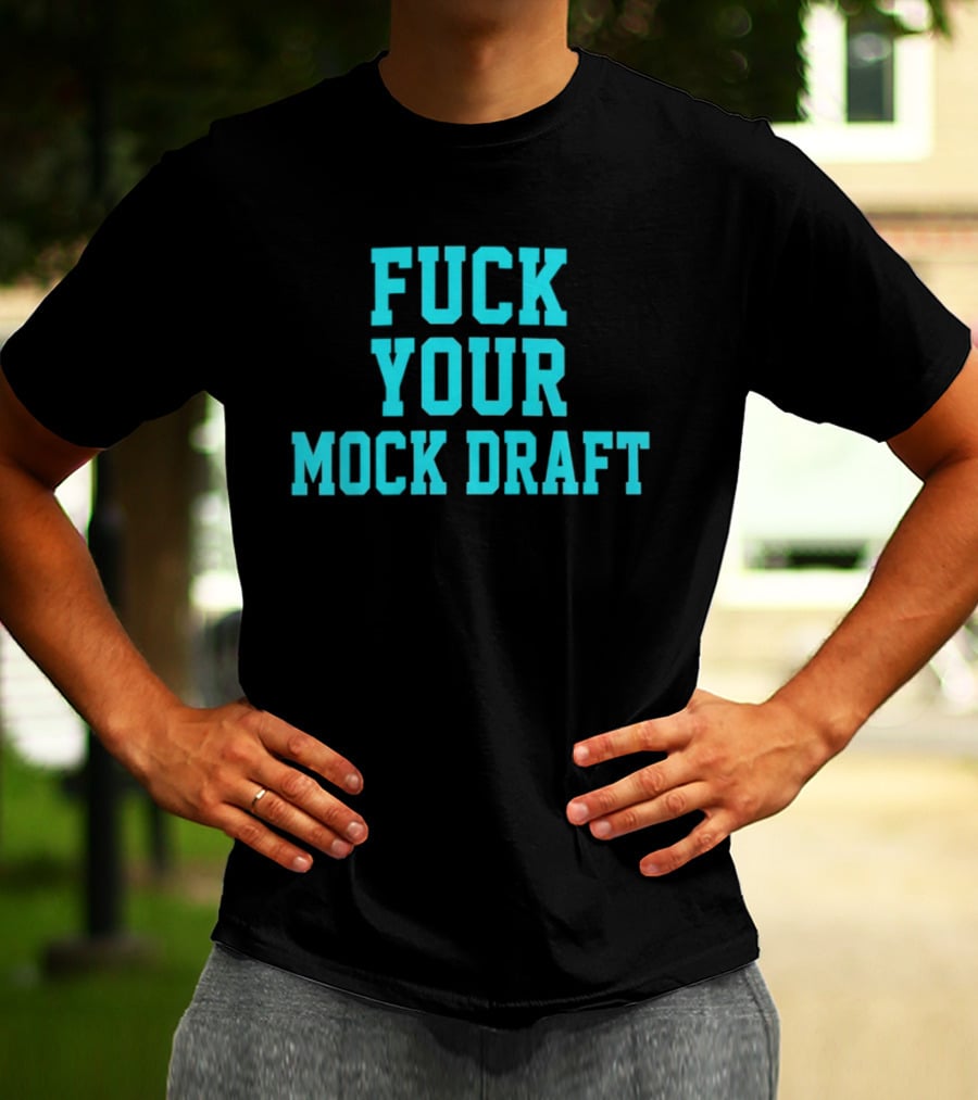 F*** Your Mock Draft T-Shirt