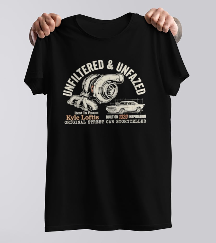 Unfiltered And Unfazed Rest In Peace Kyle Loftis 1320 Original Street Car Storyteller T-Shirt