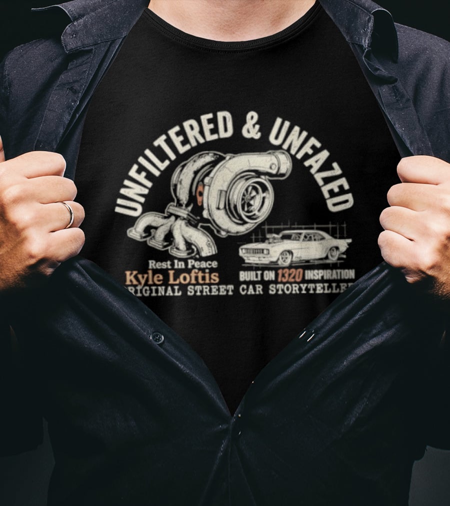 Unfiltered And Unfazed Rest In Peace Kyle Loftis 1320 Original Street Car Storyteller T-Shirt
