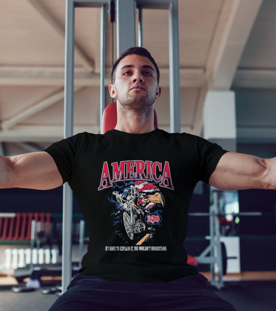 America 250 Eagle If I Have To Explain It You Wouldn't Understand T-Shirt