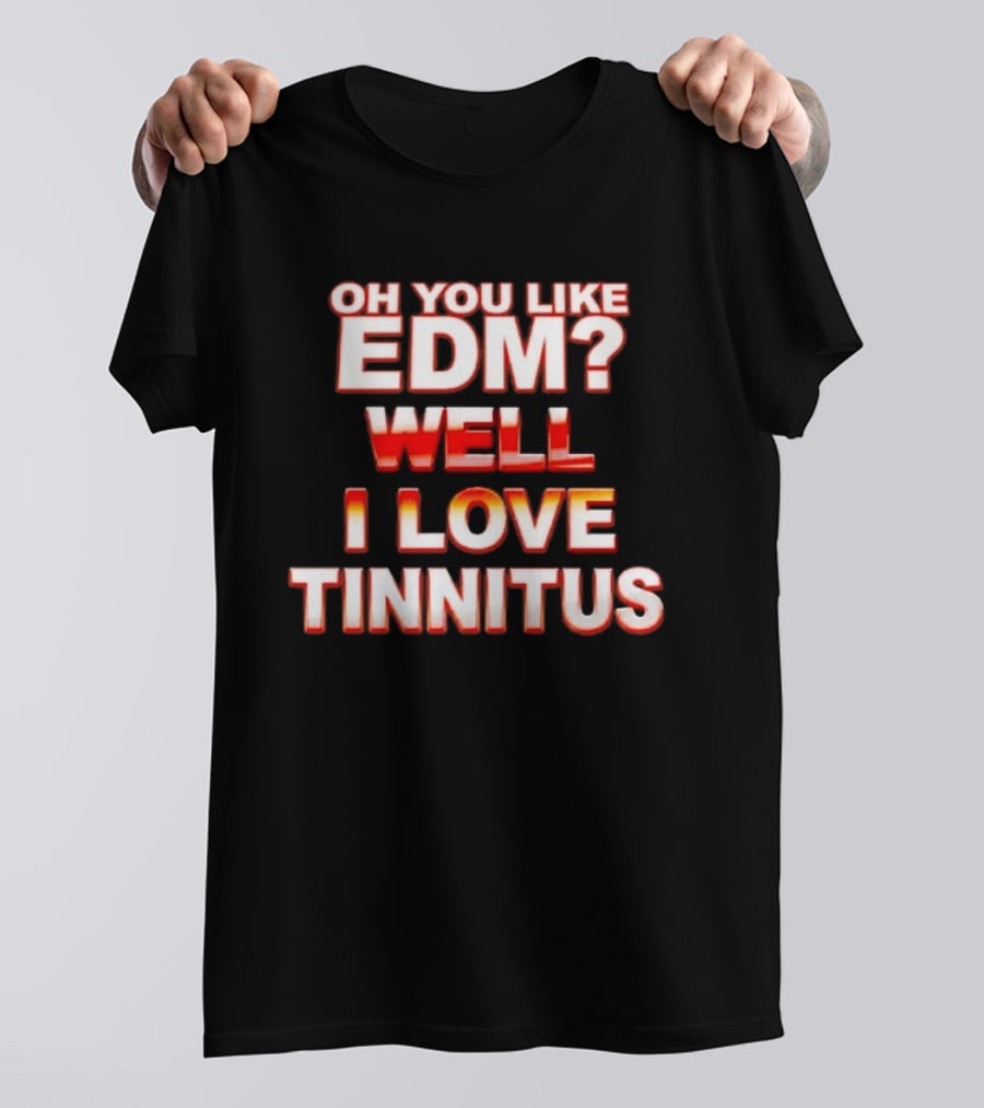 Oh You Like EDM Well I Love Tinnitus Bold Red White T-Shirt