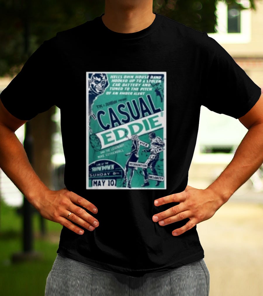 TK In Togas Presents Casual Eddie Hells Own House Band May 10 The Showdown Legendary Mike Coykendall Vice Sin Degradation Insanity T-Shirt