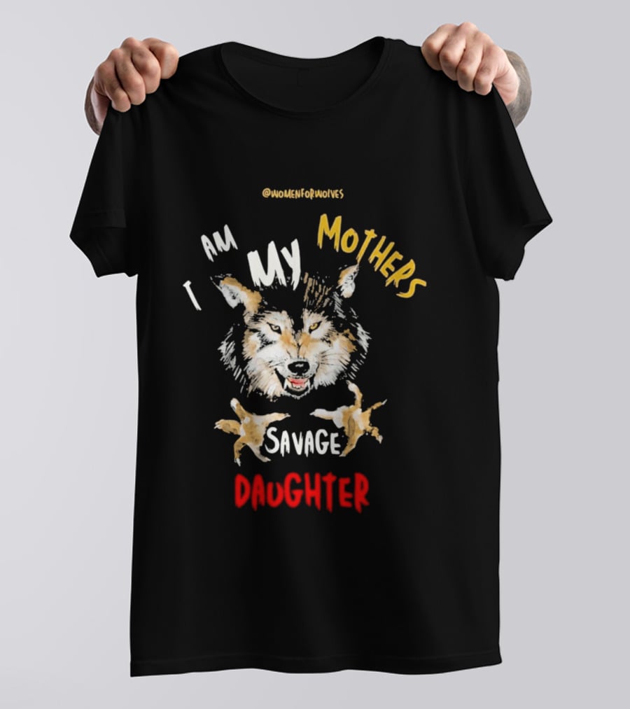 Original Women For Wolves I Am My Mothers Savage Daughter T-Shirt