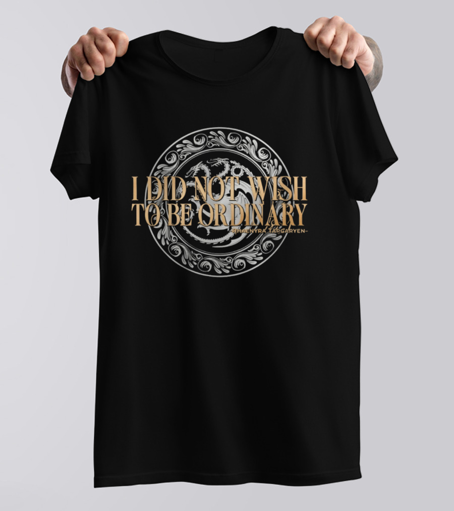 Rhaenyra Targaryen I Did Not Wish To Be Ordinary Dragon T-Shirt