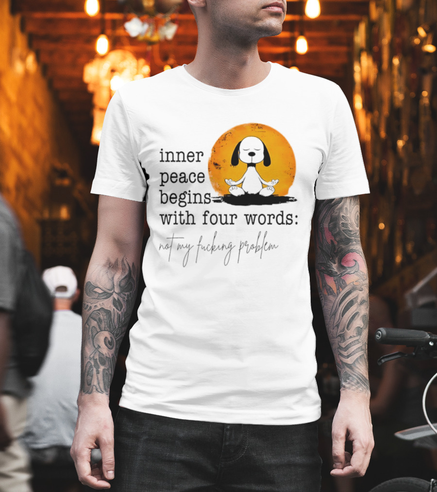 Inner Peace Begins With Four Words Not My Fucking Problem Snoopy Meditation T-Shirt