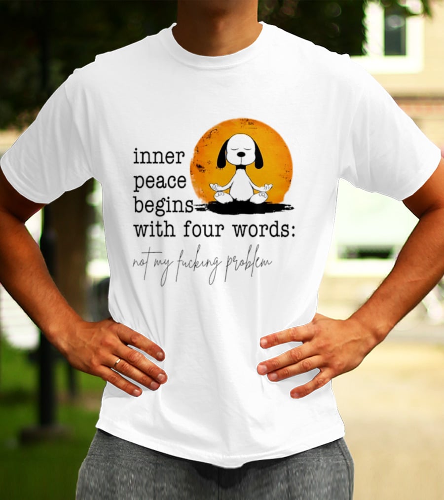 Inner Peace Begins With Four Words Not My Fucking Problem Snoopy Meditation T-Shirt