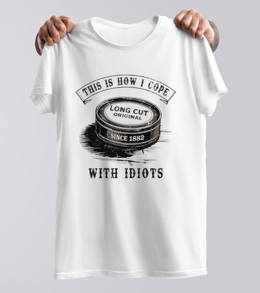 This Is How I Cope Long Cut Original Since 1882 With Idiots T-Shirt