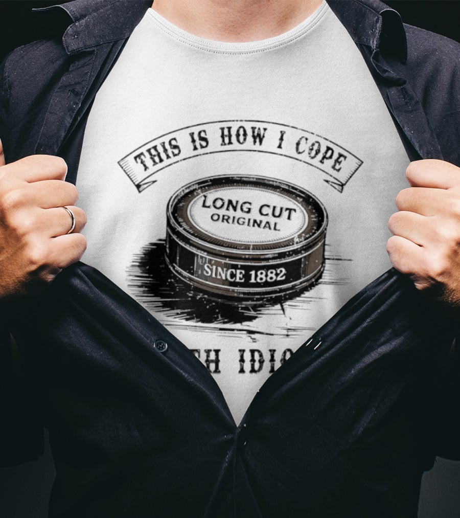 This Is How I Cope Long Cut Original Since 1882 With Idiots T-Shirt