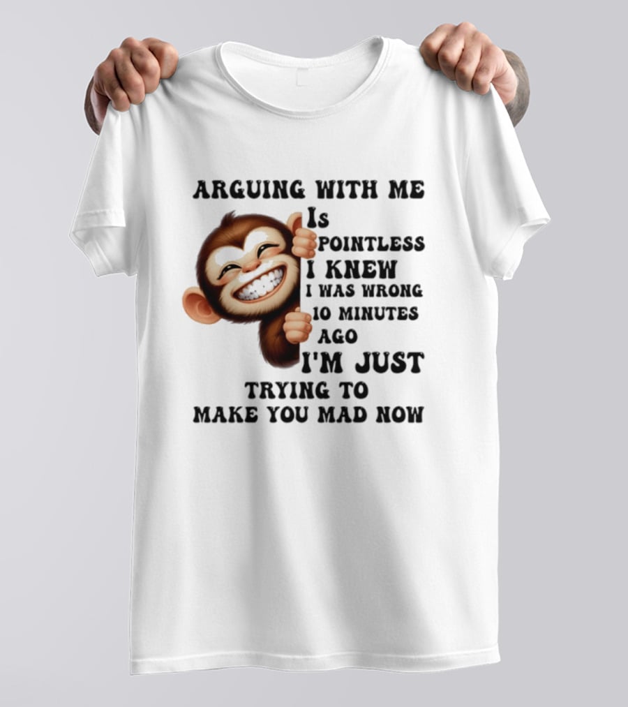 Arguing Monkey I Knew I Was Wrong 10 Minutes Ago Just Trying To Make You Mad Now T-Shirt