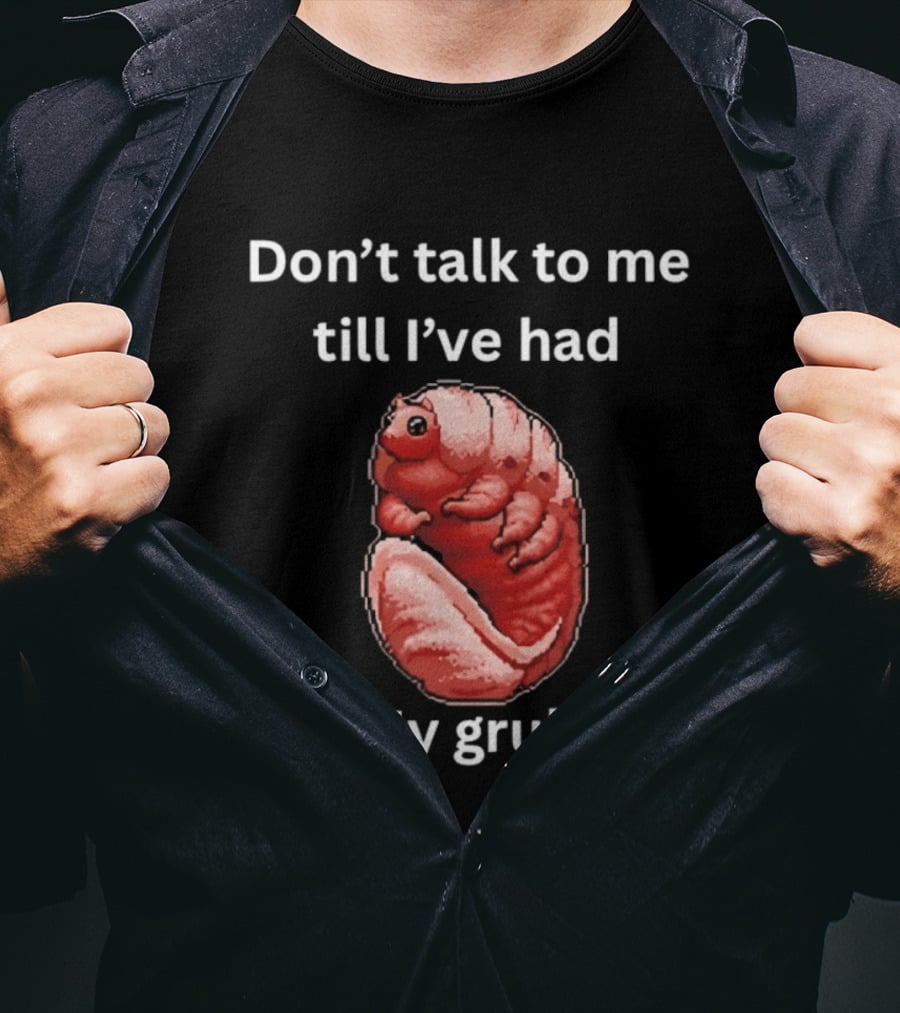Don't Talk To Me Till I've Had My Grub Tardigrade T-Shirt