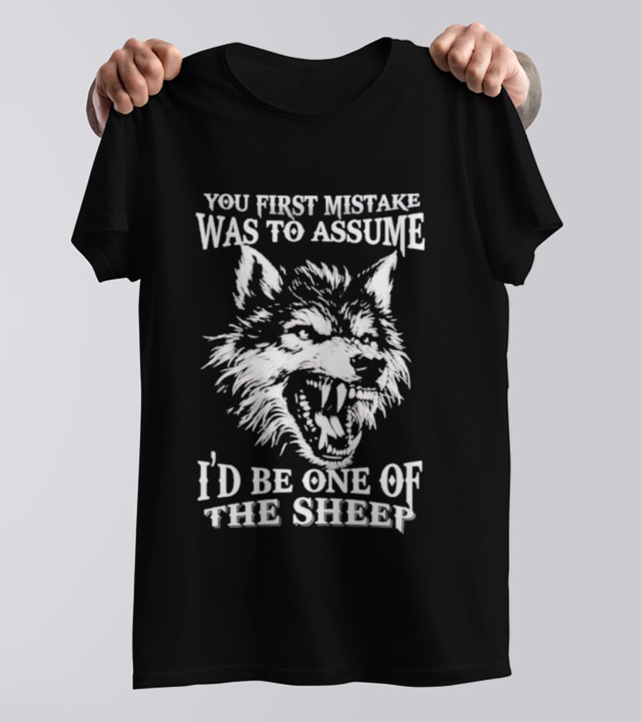 Wolf Your First Mistake Was To Assume I'd Be One Of The Sheep T-Shirt