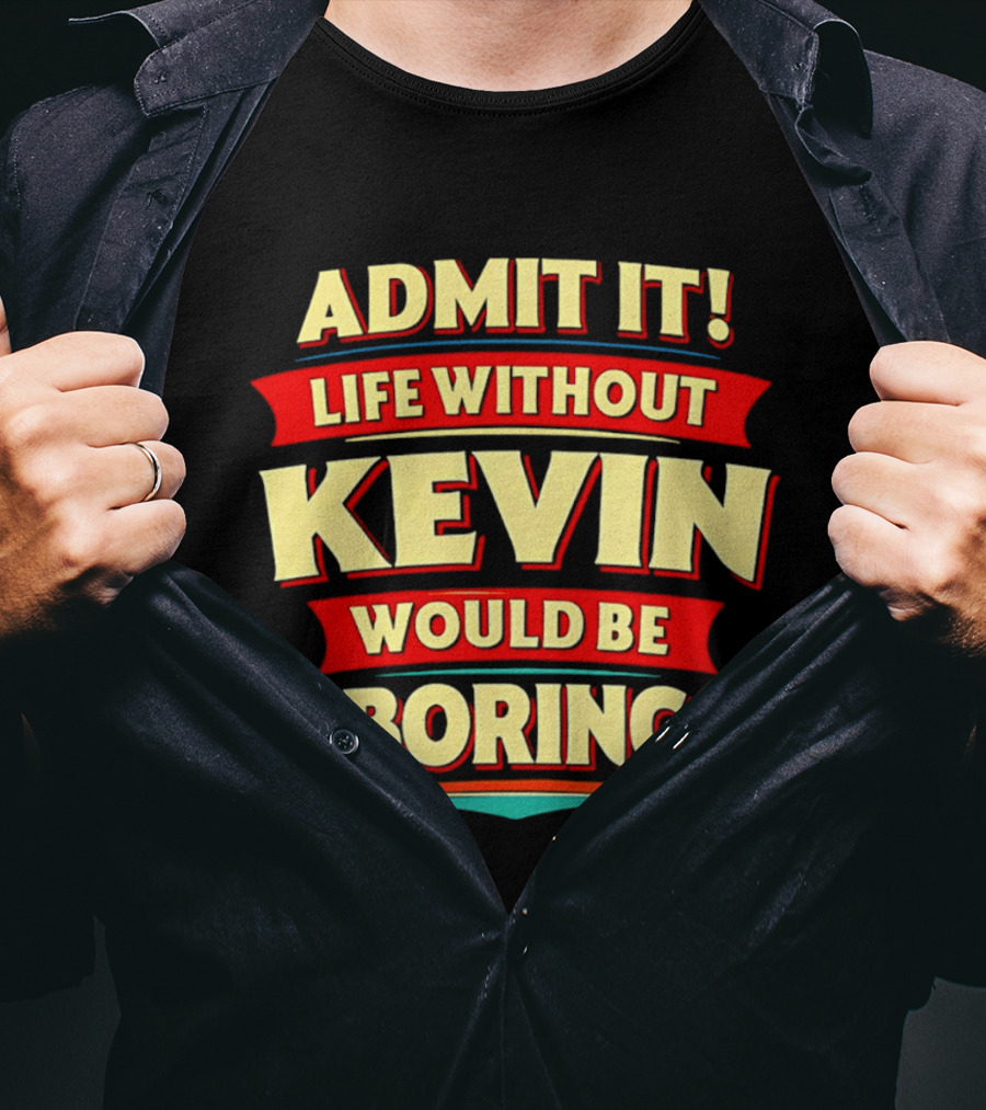 Admit It Life Without Kevin Would Be Boring Fun With Bold Star Accents T-Shirt