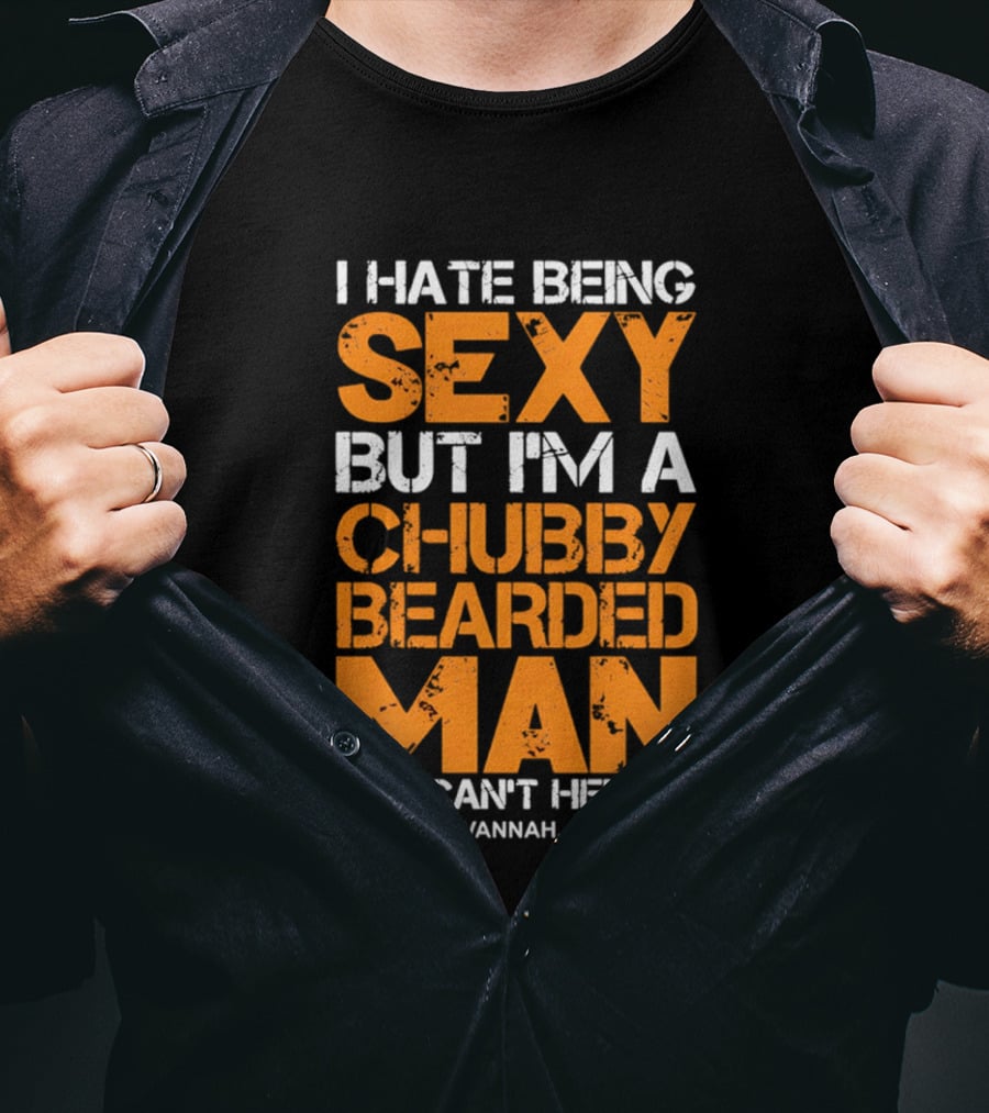 I Hate Being Sexy But I'm A Chubby Bearded Man Savannah GA T-Shirt