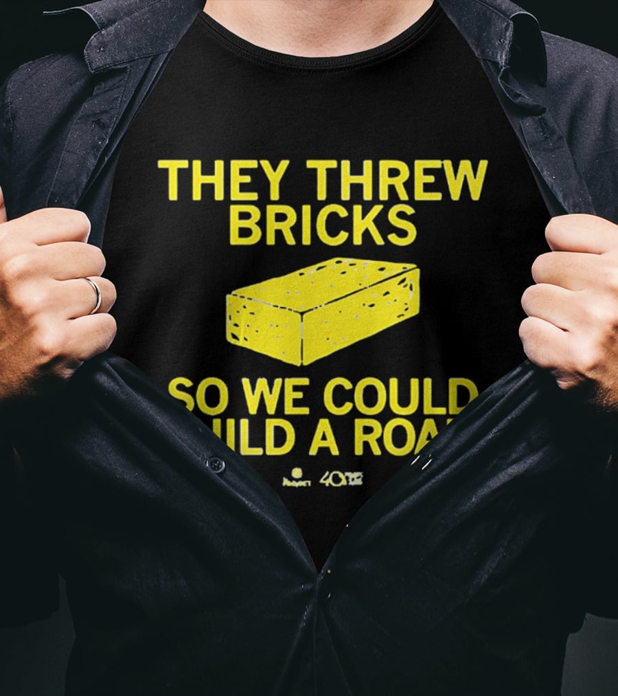 They Threw Bricks So We Could Build A Road Empowerment Message T-Shirt