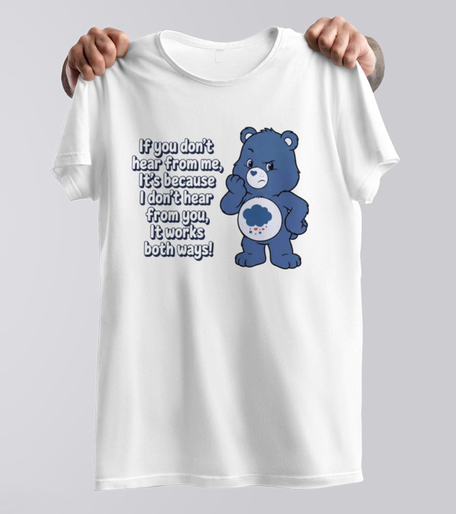 Bear If You Don't Hear From Me It's Because I Don't Hear From You It Works Both Ways T-Shirt