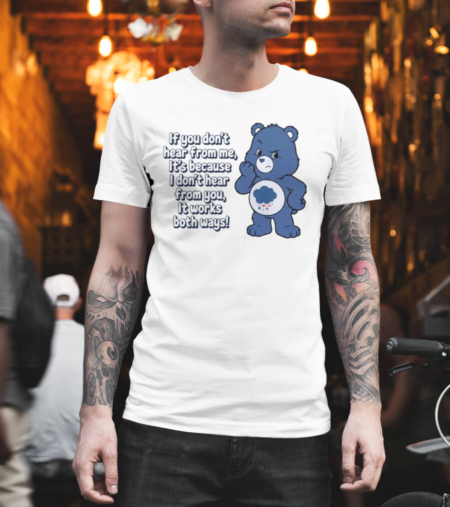Bear If You Don't Hear From Me It's Because I Don't Hear From You It Works Both Ways T-Shirt