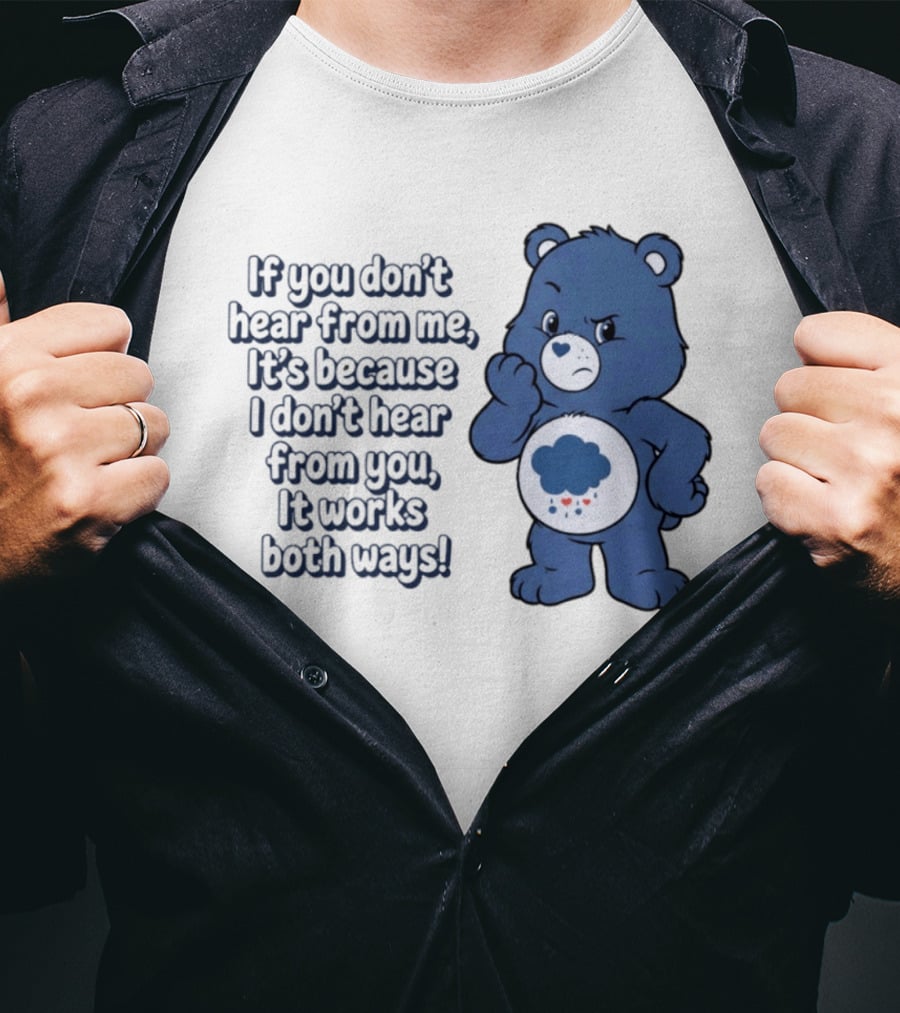 Bear If You Don't Hear From Me It's Because I Don't Hear From You It Works Both Ways T-Shirt