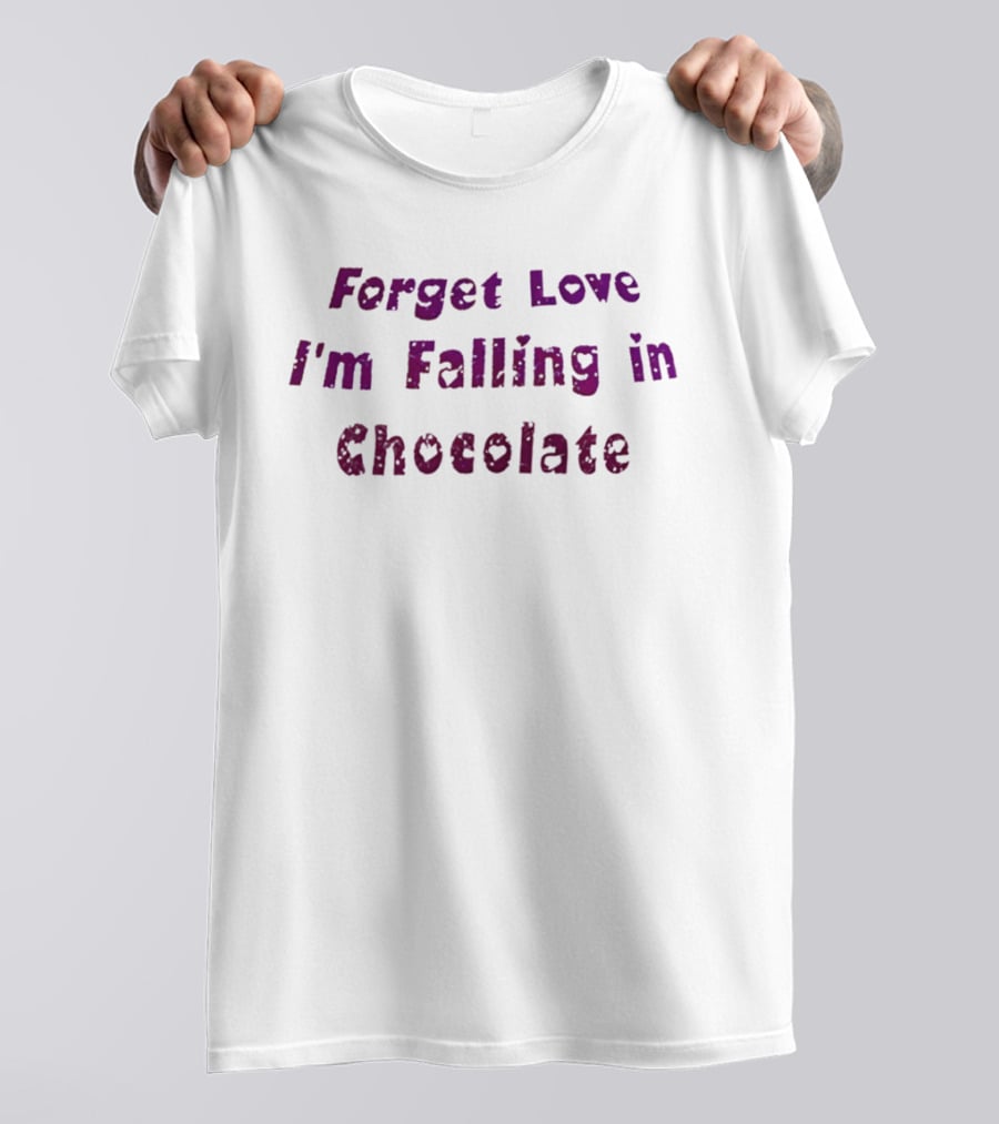 Forget Love I'm Falling In Chocolate T-Shirt