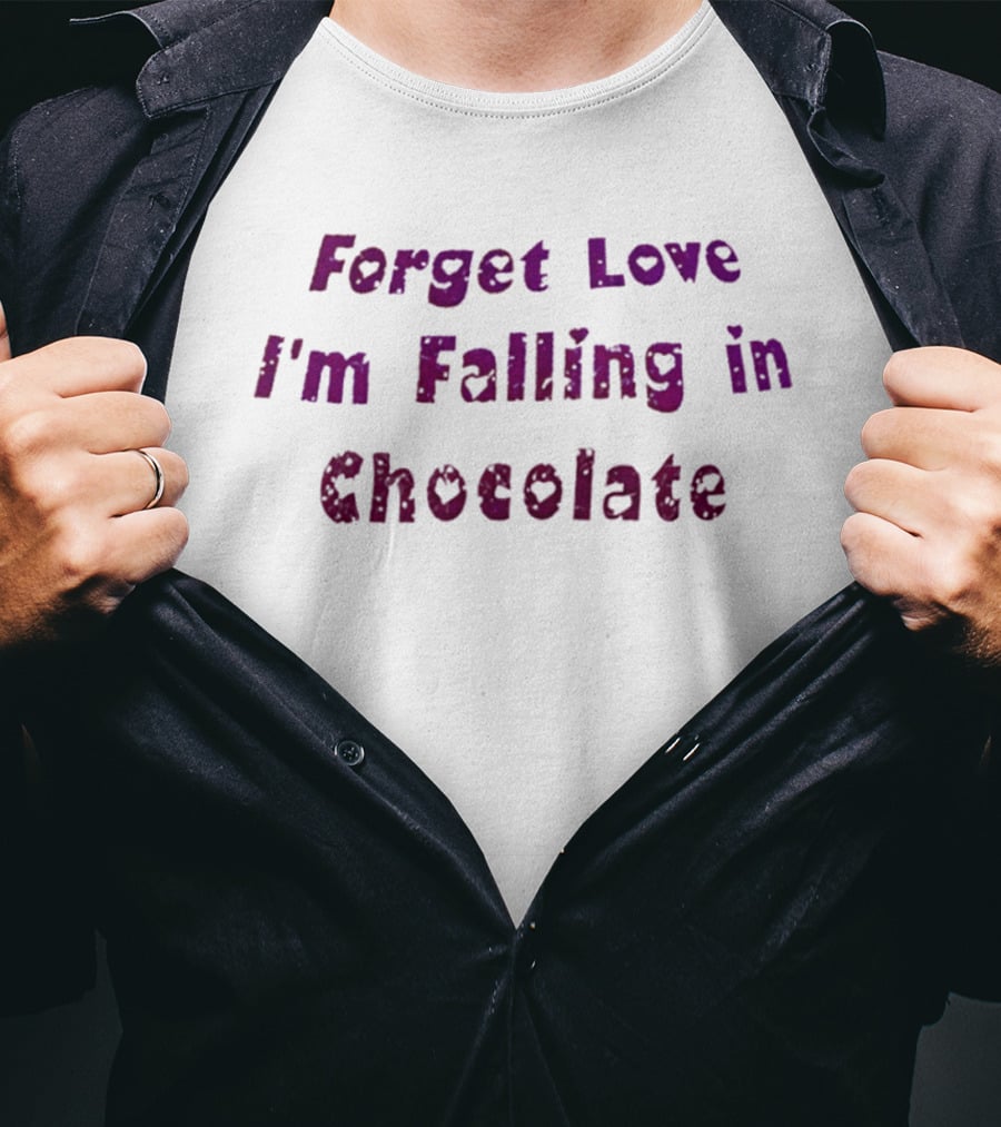 Forget Love I'm Falling In Chocolate T-Shirt