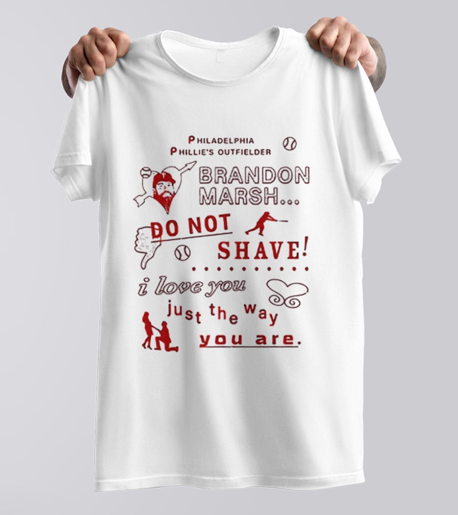 Philadelphia Phillies Outfielder Brandon Marsh Do Not Shave I Love You Just The Way You Are T-Shirt