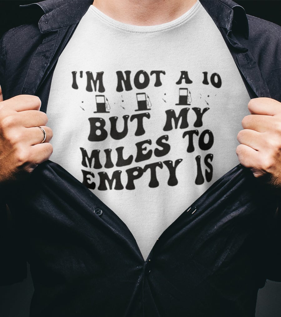 I'm Not A 10 But My Miles To Empty Is Fuel Gauge Humor T-Shirt