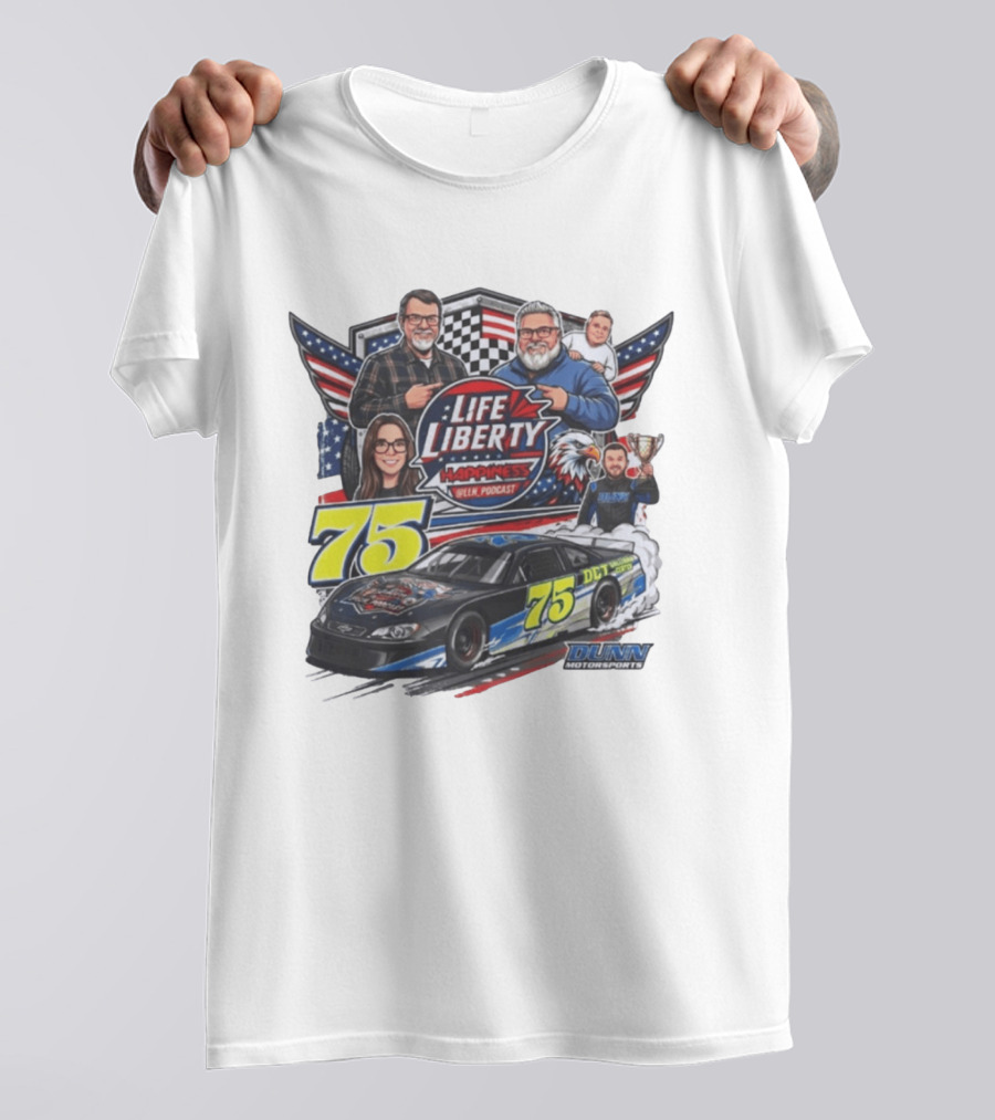Life Liberty Happiness LLN Podcast 75 Dunn Motorsports Racing T-Shirt