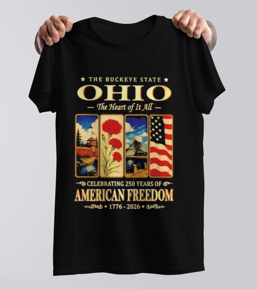The Buckeye State Ohio The Heart Of It All Celebrating 250 Years Of American Freedom 1776 2026 T-Shirt