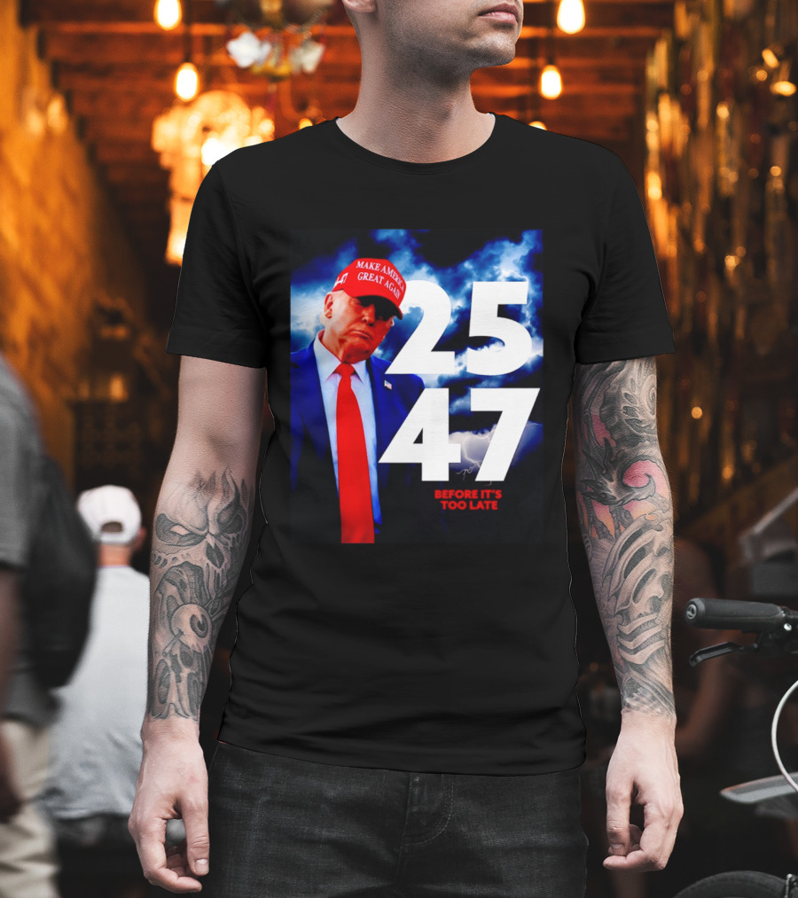 25 47 Make America Great Again Before It's Too Late T-Shirt