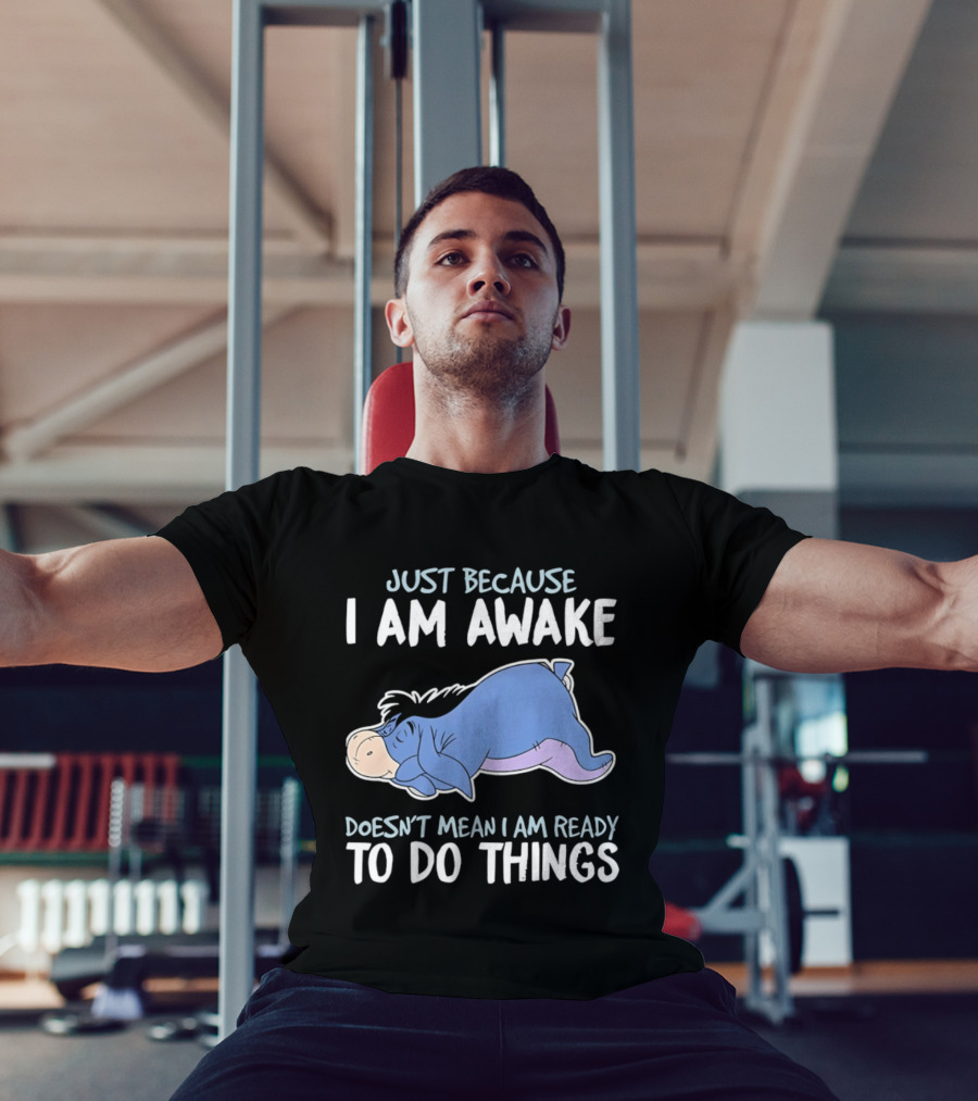Eeyore Just Because I Am Awake Doesn't Mean I Am Ready To Do Things T-Shirt