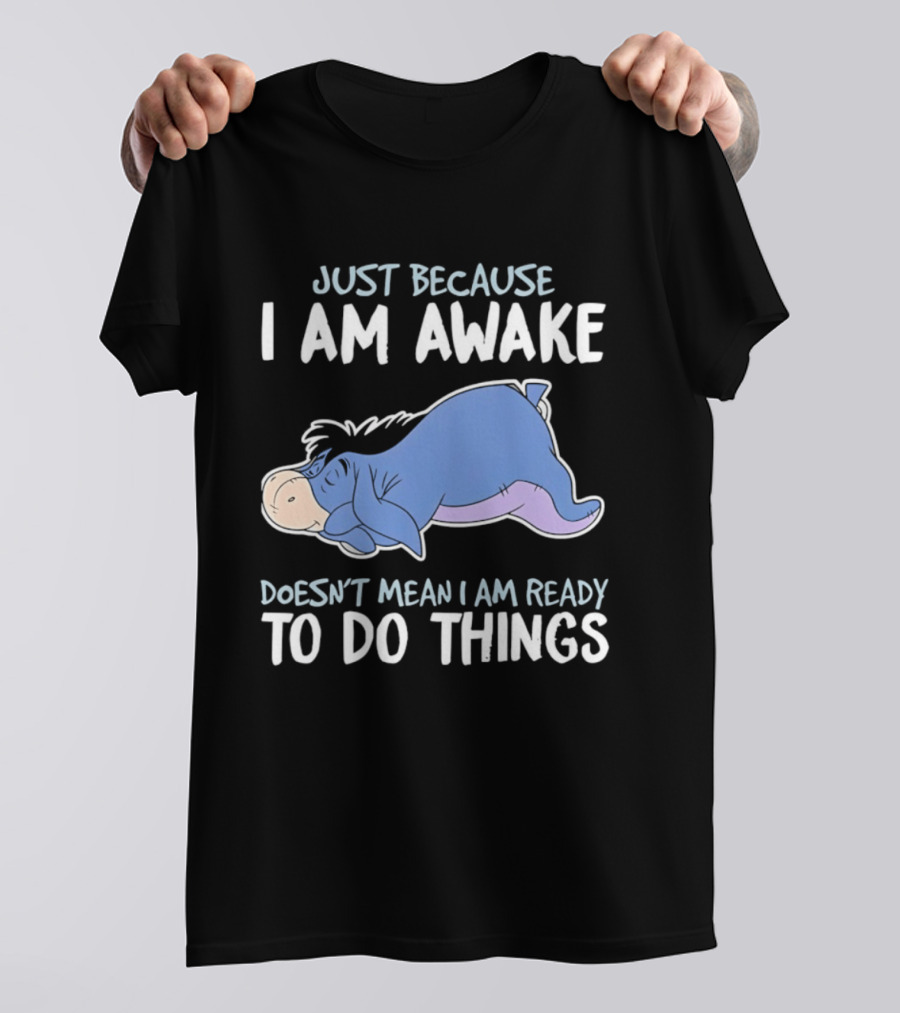 Eeyore Just Because I Am Awake Doesn't Mean I Am Ready To Do Things T-Shirt