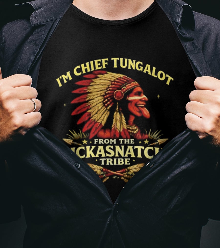 I'm Chief Tungalot Lickasnatch Tribe Headdress T-Shirt