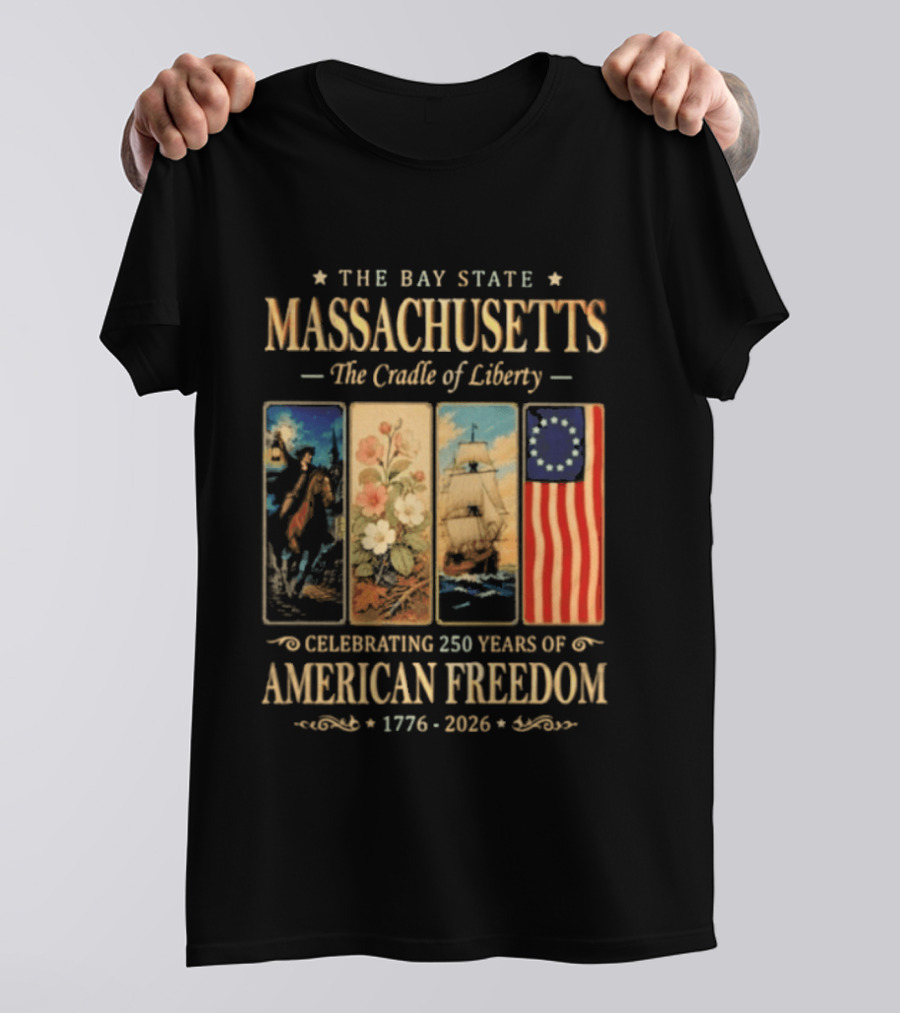 The Bay State Massachusetts The Cradle Of Liberty Celebrating 250 Years Of American Freedom 1776 2026 T-Shirt