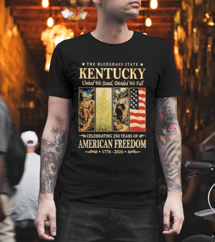 The Bluegrass State Kentucky United We Stand Divided We Fall Celebrating 250 Years Of American Freedom 1776 2026 T-Shirt