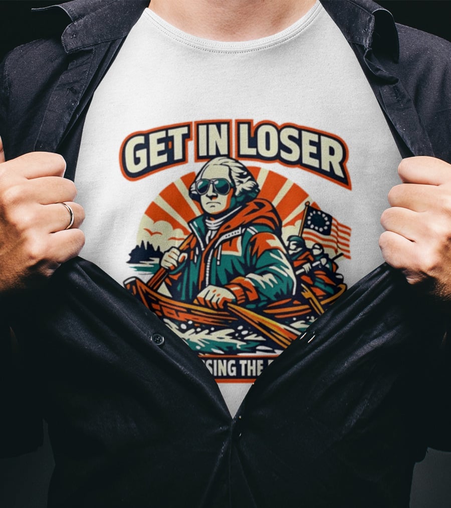 Get In Loser We're Crossing The Delaware Patriotic Humor T-Shirt