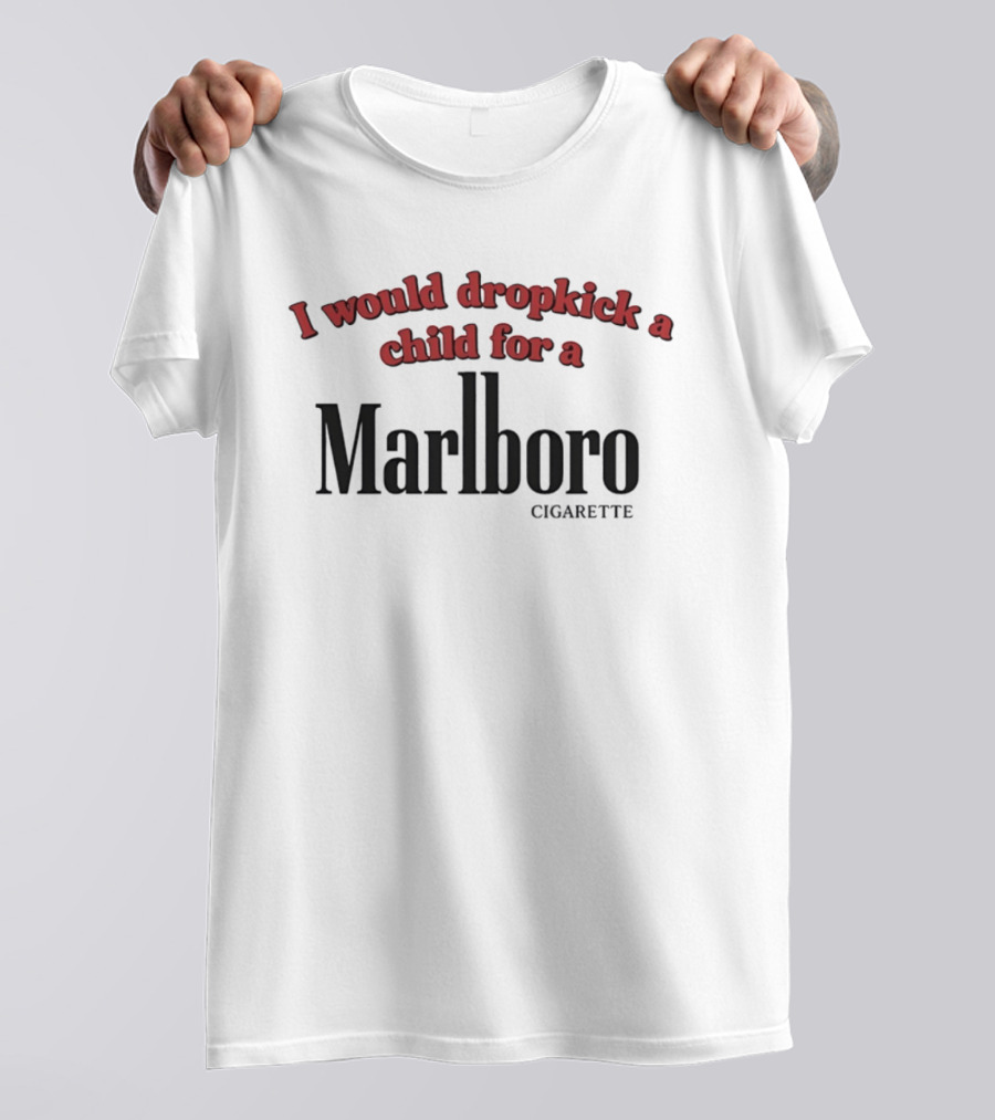 I Would Dropkick A Child For A Marlboro Cigarette T-Shirt