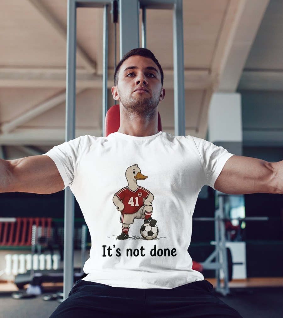 Football Duck Jersey 41 Soccer Ball It's Not Done T-Shirt
