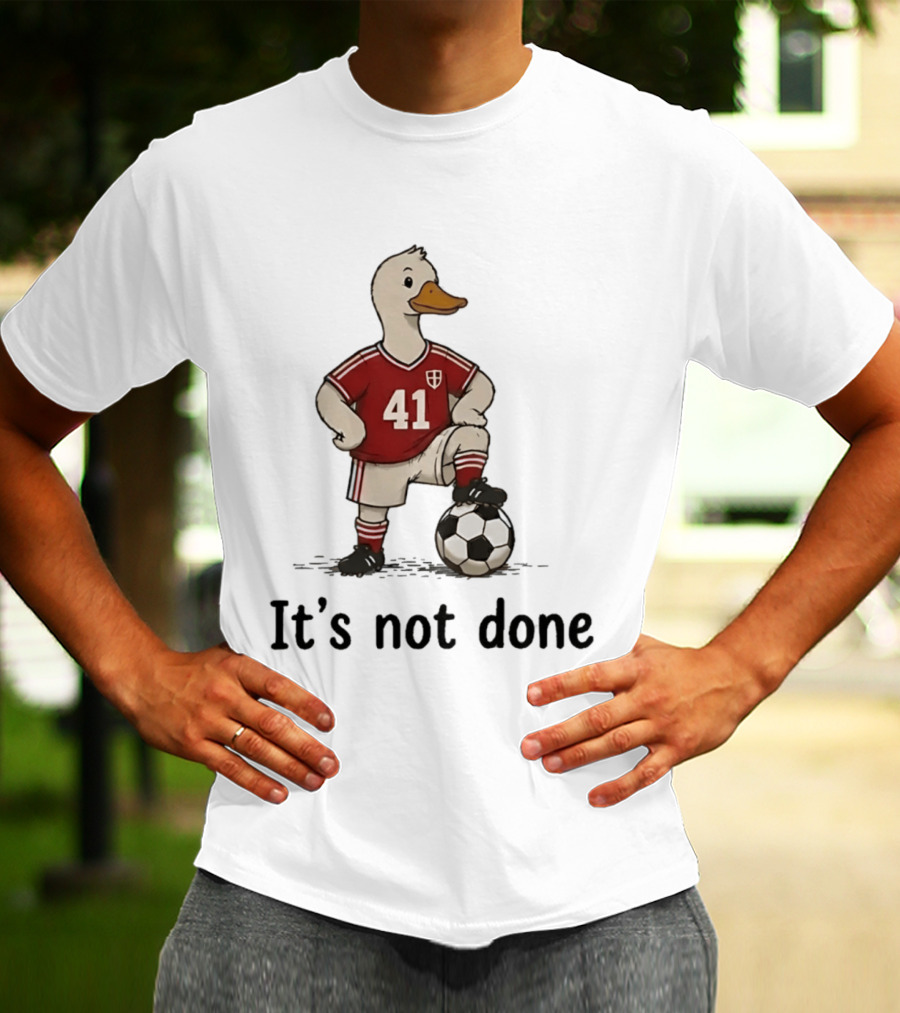 Football Duck Jersey 41 Soccer Ball It's Not Done T-Shirt
