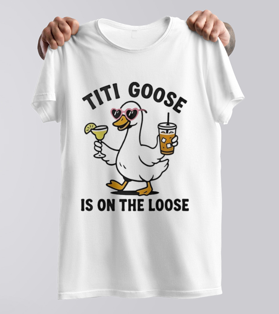 Titi Goose Is On The Loose Funny Duck With Pink Sunglasses And Drinks T-Shirt
