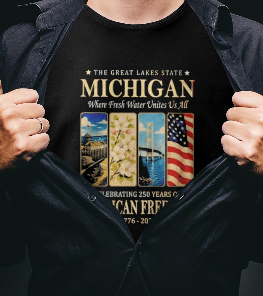 The Great Lakes State Michigan Fresh Water Unites Us All Celebrating 250 Years Of American Freedom 1776 2026 T-Shirt