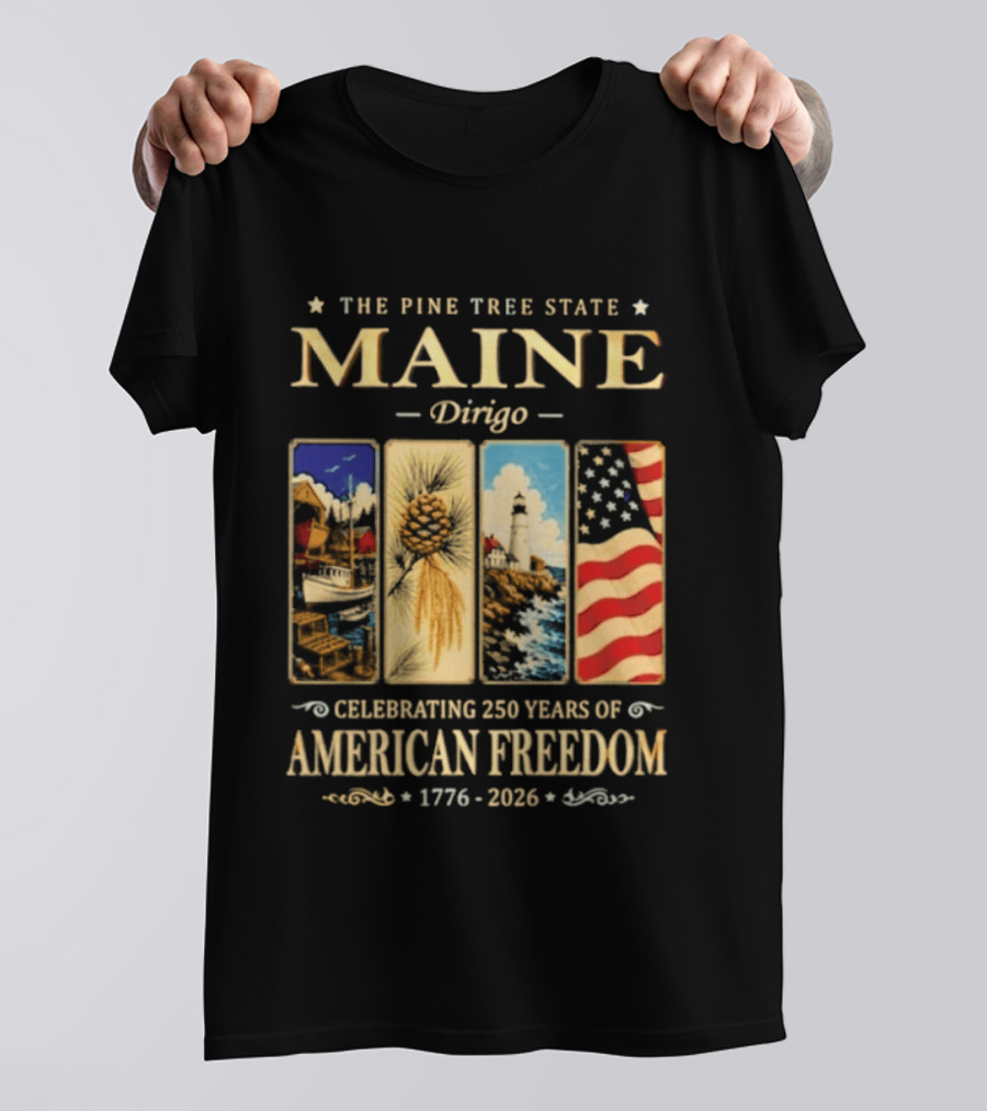 Celebrating 250 Years Of American Freedom 1776 2026 Maine The Pine Tree State Dirigo T-Shirt