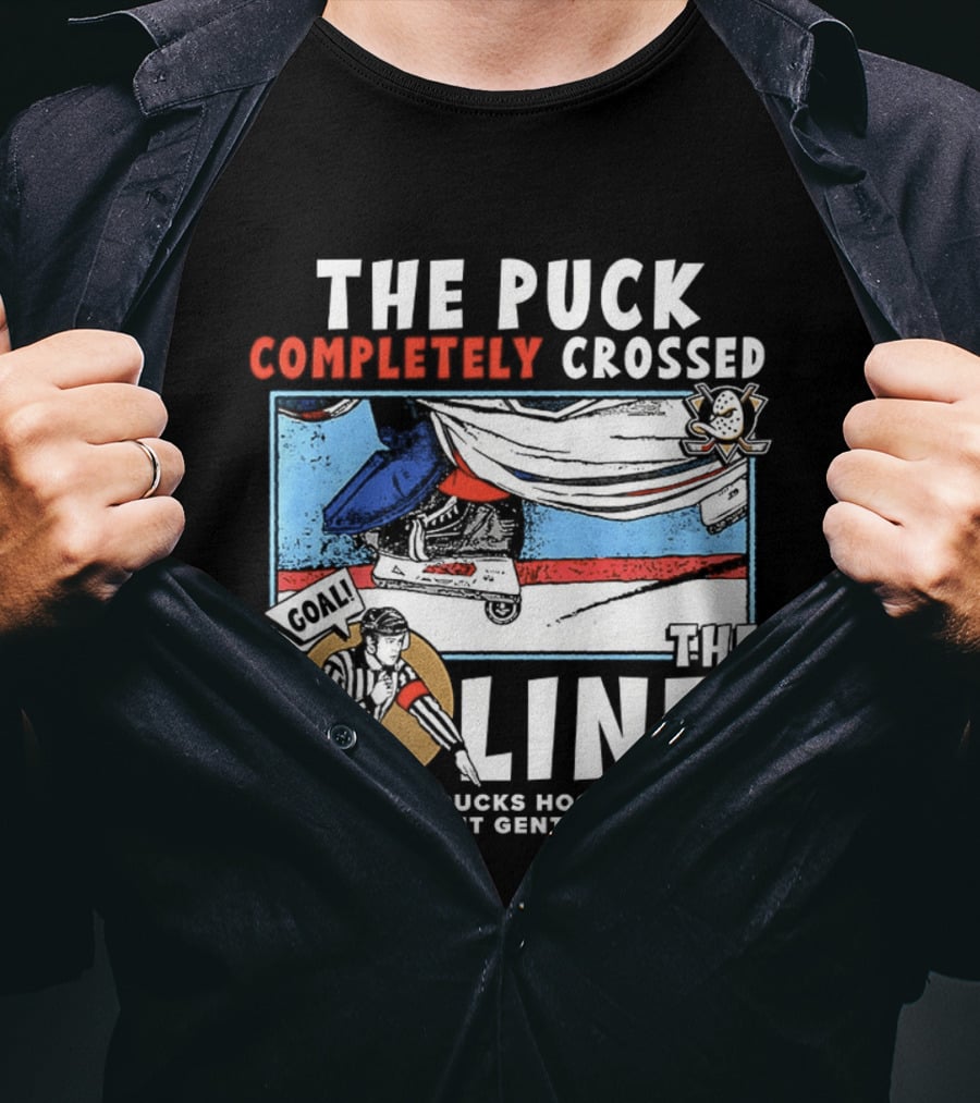 The Puck Completely Crossed The Line Anaheim Ducks Hockey Club Violent Gentlemen T-Shirt