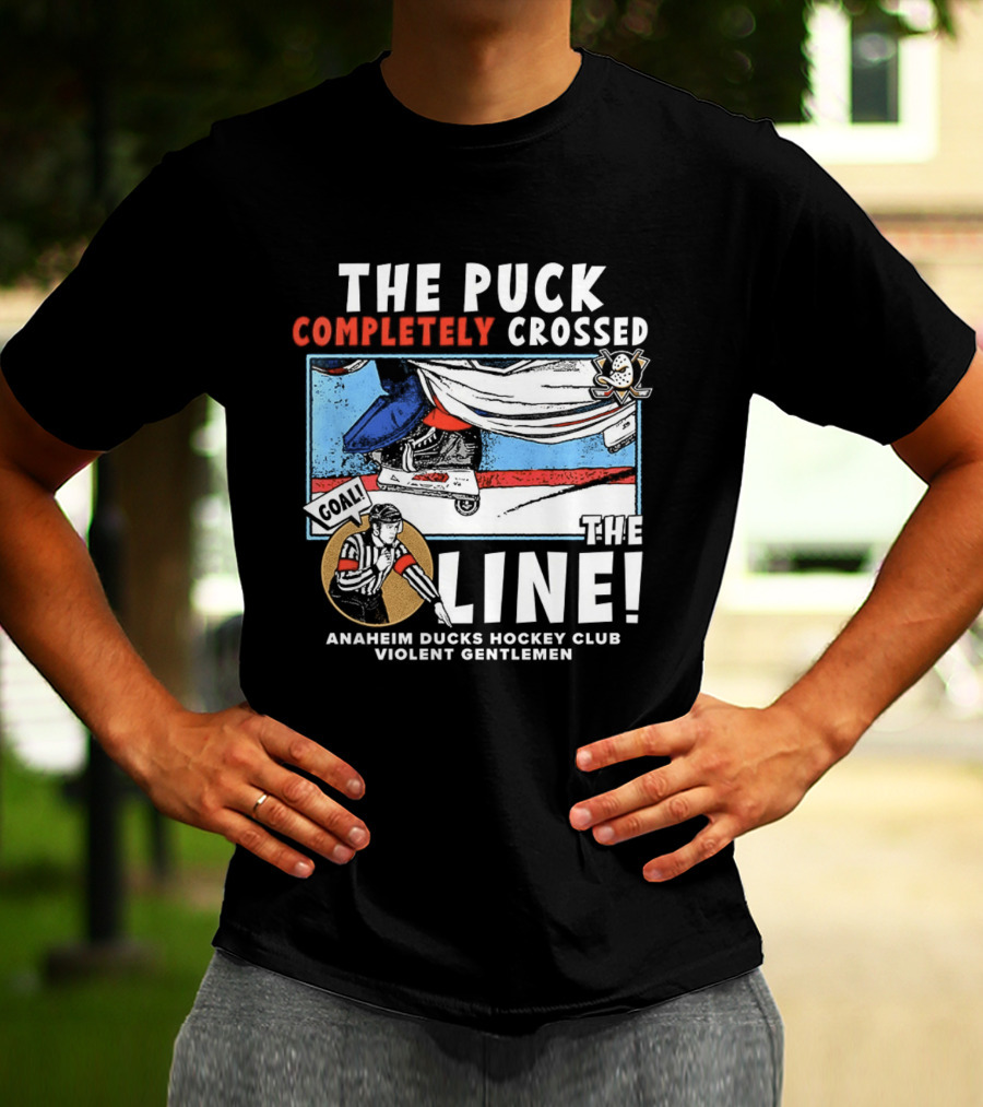 The Puck Completely Crossed The Line Anaheim Ducks Hockey Club Violent Gentlemen T-Shirt