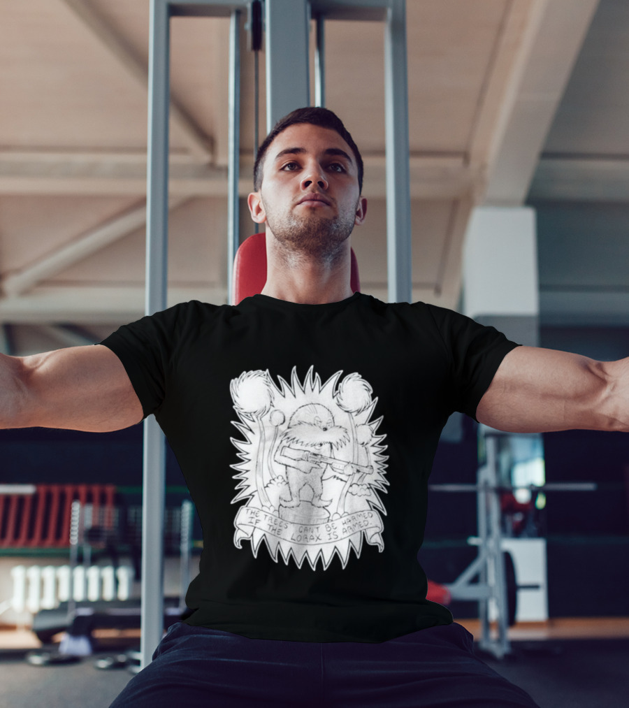 The Trees Can't Be Harmed If The Lorax Is Armed T-Shirt