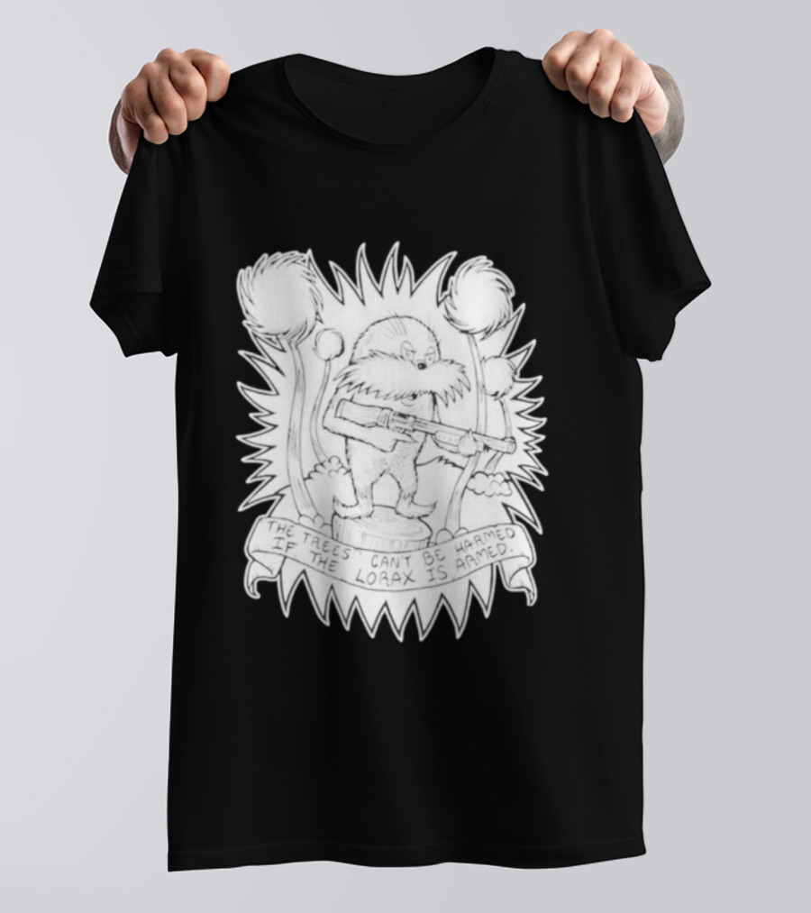 The Trees Can't Be Harmed If The Lorax Is Armed T-Shirt